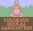 Colorado Doulas Association To organize and support doulas in the state of Colorado for the purpose of promoting public education relating to pregnancy, childbirth and the postpartum period