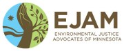Environmental Justice Advocates of Minnesota (EJAMN) Building a base of community support that can not only drive an integrated and sustainable approach to economic growth, and promote organizational sustainability as well