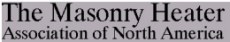 Masonry Heaters Association of North America an association of builders, manufacturers and retailers of masonry heaters whose purpose is to promote the industry, sponsor research and development